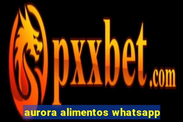 aurora alimentos whatsapp